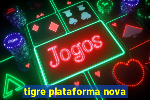 tigre plataforma nova